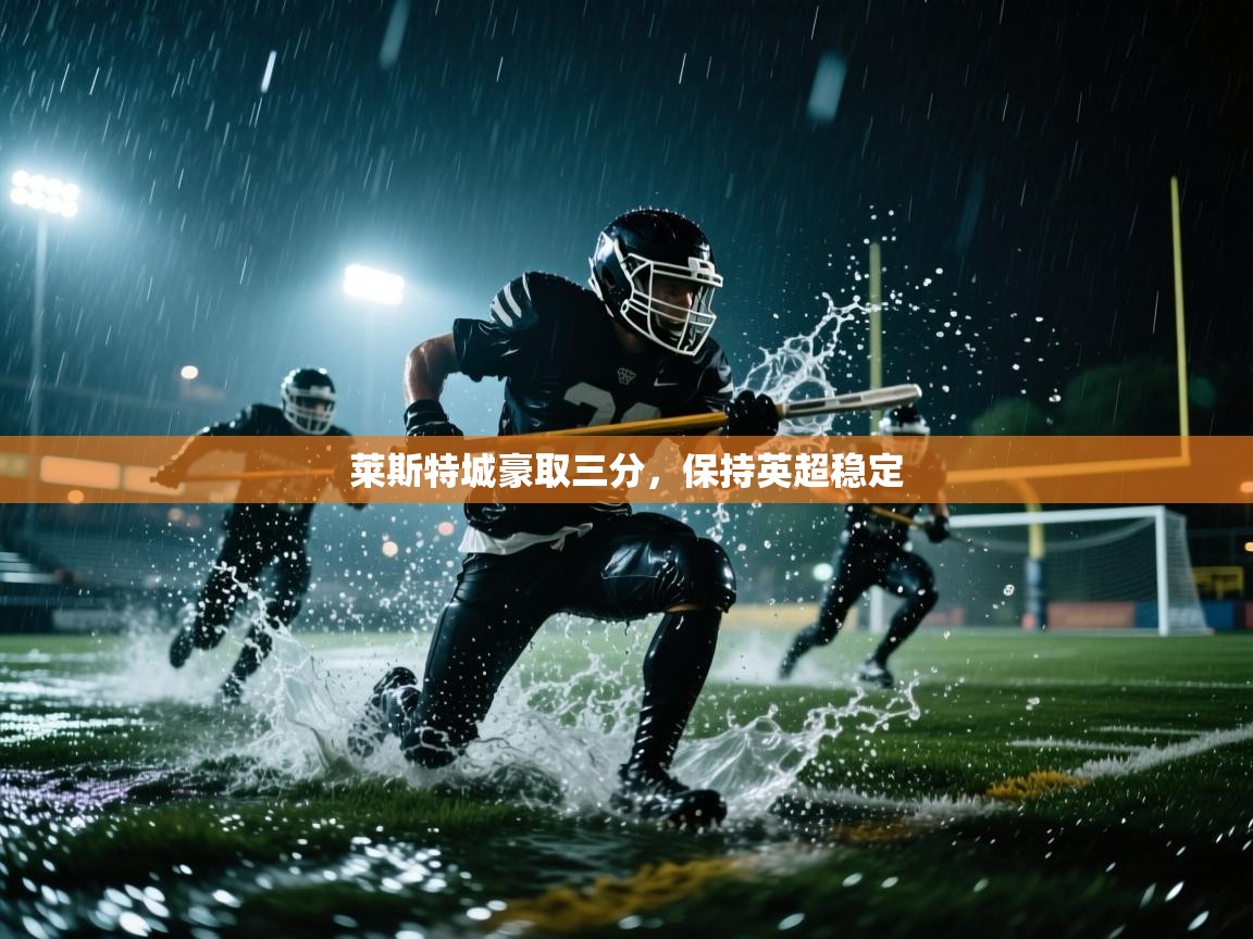 莱斯特城豪取三分，保持英超稳定  第2张
