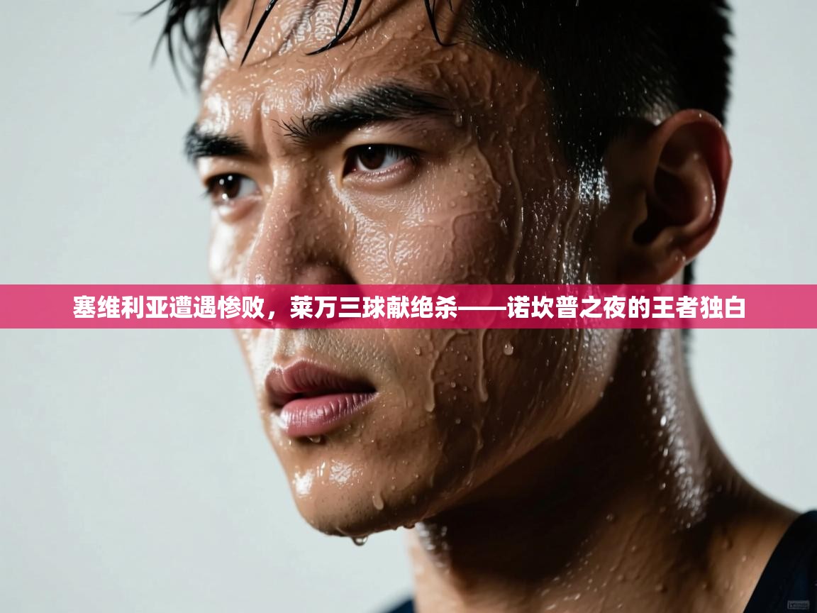 塞维利亚遭遇惨败，莱万三球献绝杀——诺坎普之夜的王者独白  第1张