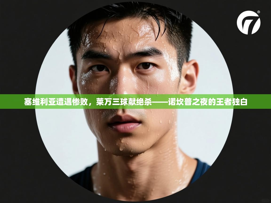 塞维利亚遭遇惨败，莱万三球献绝杀——诺坎普之夜的王者独白  第2张