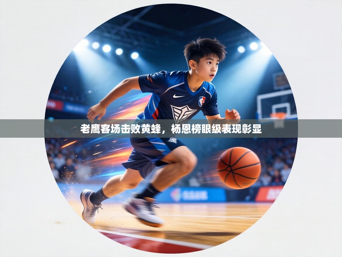 老鹰客场击败黄蜂，杨恩榜眼级表现彰显  第1张